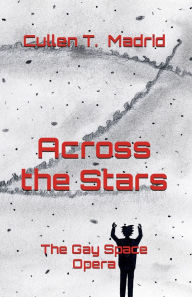 Title: Across the Stars: The Gay Space Opera, Author: Cullen T Madrid