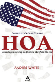 Title: HOA: America's Dangerous And Corrupt $100-Billion-Dollar Industry No One Talks About, Author: Anders White