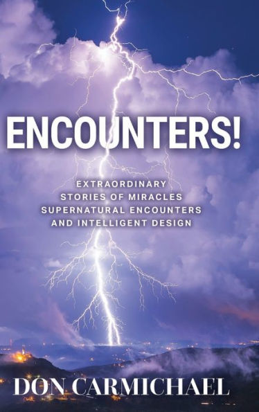 Encounters!: Extraordinary Stories of Miracles, Supernatural Encounters and Intelligent Design