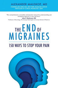 Title: The End of Migraines: 150 Ways to Stop Your Pain, Author: Alexander Mauskop