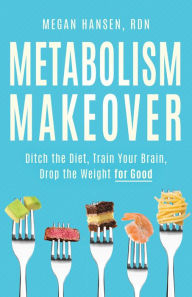Title: Metabolism Makeover: Ditch the Diet, Train Your Brain, Drop the Weight for Good, Author: Megan Hansen