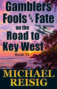 Title: Gamblers Fools And Fate On The Road To Key West, Author: Michael John Reisig