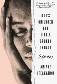 Title: God's Children Are Little Broken Things, Author: Arinze Ifeakandu