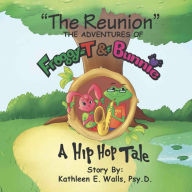 Title: The Reunion ~The Adventures of Froggy-T & Bunnie ~A Hip Hop Tale, Author: Psy.D. Dr. Kathleen Walls