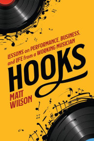 Title: Hooks: Lessons on Performance, Business, and Life from a Working Musician, Author: Matt Wilson