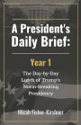 A President's Daily Brief: Year 1:The Day-by-Day Lurch of Trump's Norm-Breaking Presidency