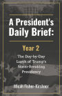 A President's Daily Brief: Year 2:The Day-by-Day Lurch of Trump's Norm-Breaking Presidency