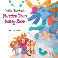Title: Bella Brown's Messier Than Messy Room, Author: J W Zarek