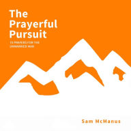Title: The Prayerful Pursuit, Author: Sam McManus