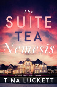 Title: The Suite Tea Nemesis: The Boss Moves Series - Book 2, Author: TINA LUCKETT