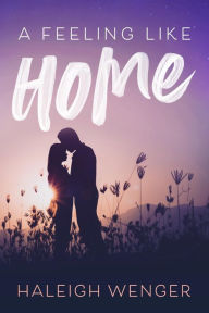 Title: A Feeling Like Home, Author: Haleigh Wenger