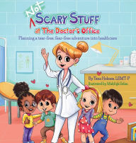 Title: (NOT) Scary Stuff at the Doctor's Office: Planning a Tear-Free, Fear Free Adventure Into Healthcare, Author: Tana Holmes