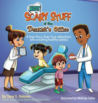 Title: (NOT) Scary Stuff at the Dentist's Office: A Tear-Free, Fear-Free Adventure Into Creating Healthy Smiles, Author: Tana S Holmes