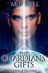 Title: The Guardians' Gifts: The Rise of the Three, Author: M J Bell