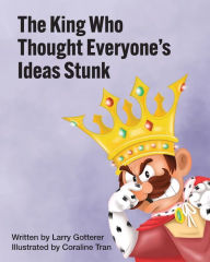 Title: The King Who Thought Everyone's Ideas Stunk: A Funny Children's Picture Book About Having Ideas, Author: Larry Gotterer