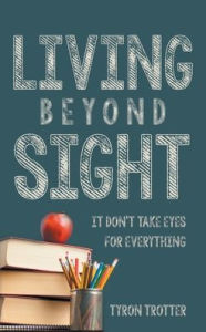 Title: Living Beyond Sight, Author: Tyron Trotter