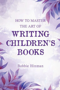 Title: How to Master the Art of Writing Children's Books, Author: Bobbie Hinman