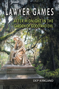 Title: Lawyer Games: After Midnight in the Garden of Good and Evil, Author: Dep Kirkland