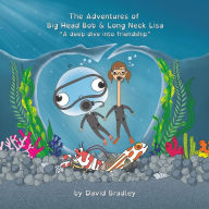 Title: The Adventures of Big Head Bob and Long Neck Lisa - A Deep Dive into Friendship, Author: David Bradley