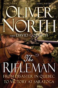 Title: The Rifleman: From Disaster in Quebec to Victory at Saratoga, Author: Oliver L. North