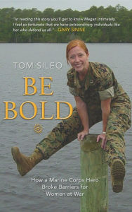 Title: Be Bold: How a Marine Corps Hero Broke Barriers for Women at War, Author: Tom Sileo