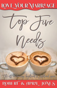 Title: Top Five Needs: The art of becoming boyfriend and girlfriend again, Author: Robert Jones