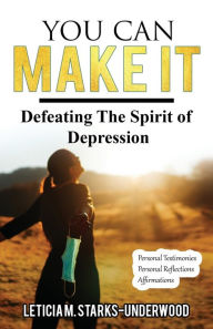 Title: You Can Make It: Defeating The Spirit of Depression:, Author: Leticia Starks-Underwood
