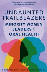 Title: Undaunted Trailblazers: Minority Women Leaders for Oral Health, Author: Jeanne Sinkford