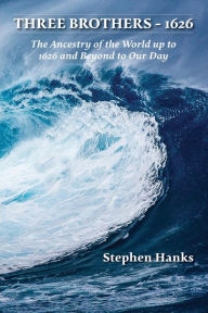 Title: Three Brothers - 1626: The Ancestry of the World up to 1626 and Beyond to Our Day, Author: Stephen Hanks