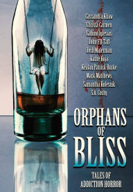 Title: Orphans of Bliss: Tales of Addiction Horror, Author: Kealan Patrick Burke