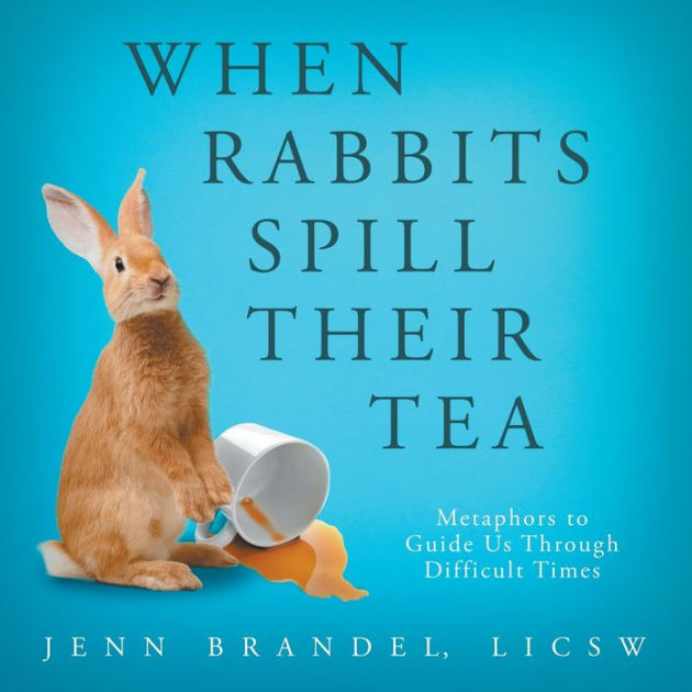 When Rabbits Spill Their Tea Metaphors to Guide Us Through Difficult