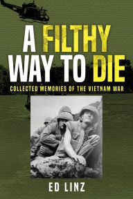 Title: A Filthy Way to Die, Collected Memories of the Vietnam War, Author: Ed Linz