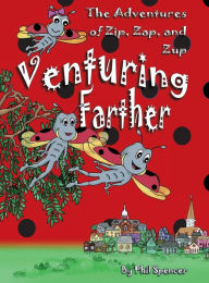 Title: Venturing Farther: The Adventures of Zip, Zap, and Zup, Author: Phil Spencer