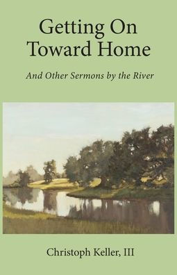 Getting on Toward Home: And Other Sermons by the River