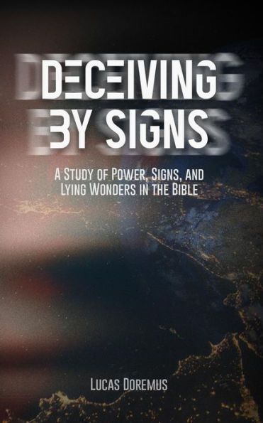 Deceiving by Signs: A Study of Power, Signs, and Lying Wonders in the Bible