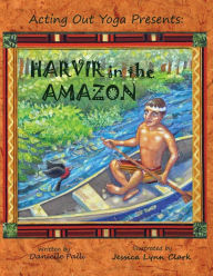 Title: Acting Out Yoga Presents: Harvir in the Amazon, Author: Danielle Palli
