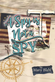 Title: A Spy Is Not a Spy, Author: Mary F Blehl