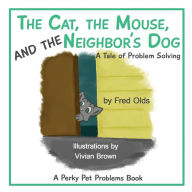 Title: The Cat, the Mouse, and the Neighbor's Dog: A Tale of Problem Solving, Author: Fred Olds