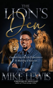 Title: The Lions Den: Capitalizing on Life Experiences to Building Character, Author: Mike Lewis