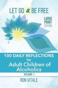 Title: Let Go and Be Free - Large Print Edition: 100 Daily Reflections for Adult Children of Alcoholics, Author: Ron Vitale