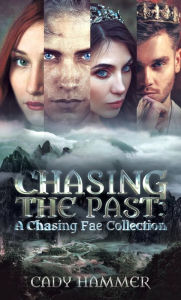 Title: Chasing The Past: A Chasing Fae Collection, Author: Cady Hammer