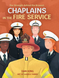 Title: The Strength Behind the Bravest Chaplains in the Fire Service, Author: Dan King