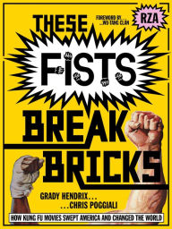 Title: These Fists Break Bricks: How Kung Fu Movies Swept America and Changed the World, Author: Grady Hendrix