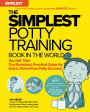 The Simplest Potty Training Book In The World The Illustrated, Practical Guide For Quick And Stress-Free Potty Success Helping Parents of Toddlers Ditch Diapers Fast, Easy and Confidently