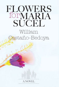 Title: Flowers for Maria Sucel, Author: William Castaño-Bedoya