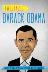 Title: Tweetable Barak Obama: Quips, Quotes & Other One-Liners, Author: Infotainment Press
