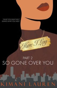 Title: Here I Lay Part 2: So Gone Over You, Author: Kimani Lauren