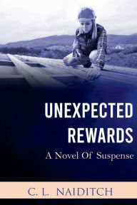 Title: Unexpected Rewards: A Novel of Suspense, Author: C. L. Naiditch