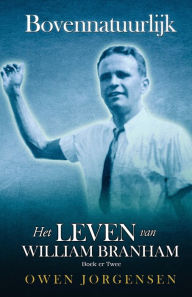 Title: Boek Twee - Bovennatuurlijk: Het Leven Van William Branham: De Jonge Man en Zijn Vertwijfeling (1933 - 1946), Author: Owen Jorgensen
