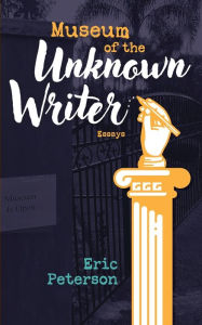 Title: Museum of the Unknown Writer: Essays, Author: Eric Peterson